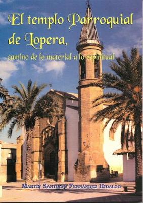 Editado el libro "El Templo Parroquial de Lopera" de D. Martín Santiago Fernández Hidalgo