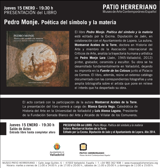 El próximo día 15 de Enero a las 19,30 horas se presentará en el Patio Herreriano del Museo de Arte Contemporáneo Español de Valladolid el libro "Pedro Monje. Poética del símbolo y la materia".