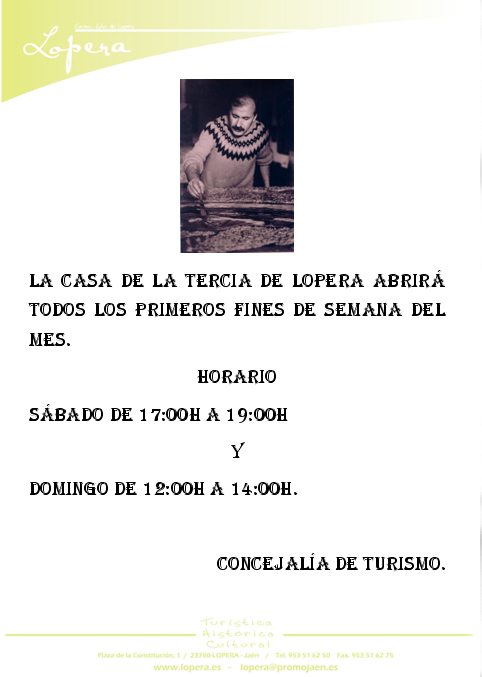 La Concejalía de Turismo de Lopera informa que el nuevo horario para visitar la Colección Museográfica de Pedro Monje en la Casa de la Tercia será todos los primeros fines de semana del mes en horario de Sábados de 17 a 19 horas y los Domingos de 12 a 14 horas.