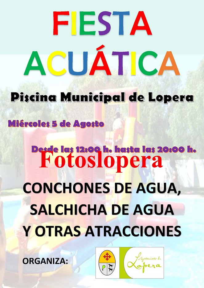 El 5 de Agosto desde las 12 a las 20 horas la Piscina Municipal de Lopera acoge una Fiesta Acuática