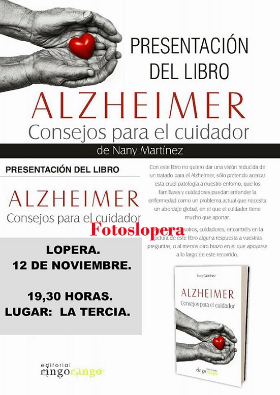 El próximo jueves 12 de Noviembre a las 19,30 la Casa de la Tercia de Lopera acogerá la presentación del libro "Alzheimer consejos para el cuidador" de Nany Martínez. El libro se podrá adquirir en la presentación al precio de 15 euros.