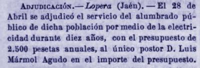 El número 139 de 10 de Mayo de 1901 de la Revista Electrón de Madrid, recoge la adjudicación el 28 de Abril de 1901 del Alumbrado Público de Lopera por medio de la electricidad durante 10 años con un presupuesto anual de 2.500 pesetas al único postor D. Luis Mármol Agudo.